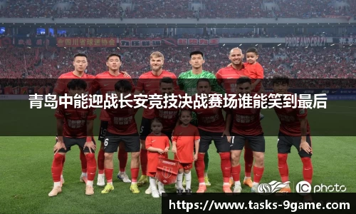 青岛中能迎战长安竞技决战赛场谁能笑到最后